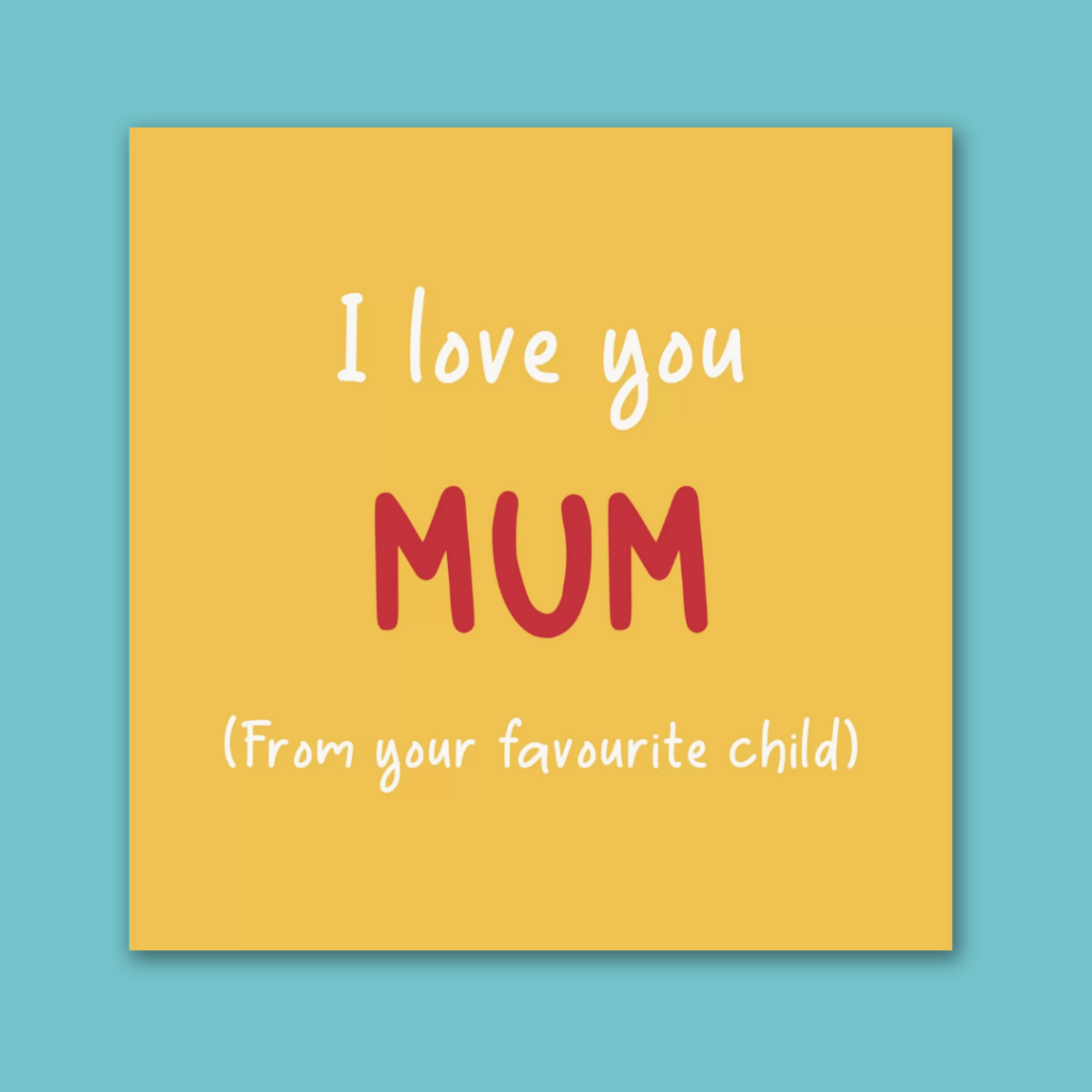 i love you mum from your favourite child